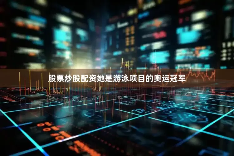 股票炒股配资她是游泳项目的奥运冠军