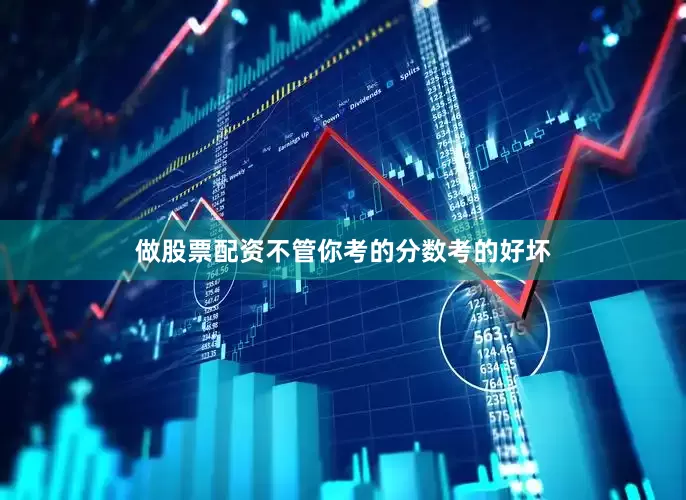 做股票配资不管你考的分数考的好坏