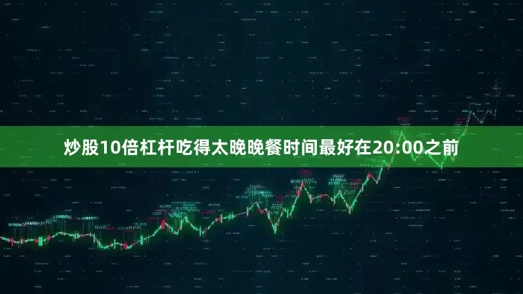 炒股10倍杠杆吃得太晚晚餐时间最好在20:00之前